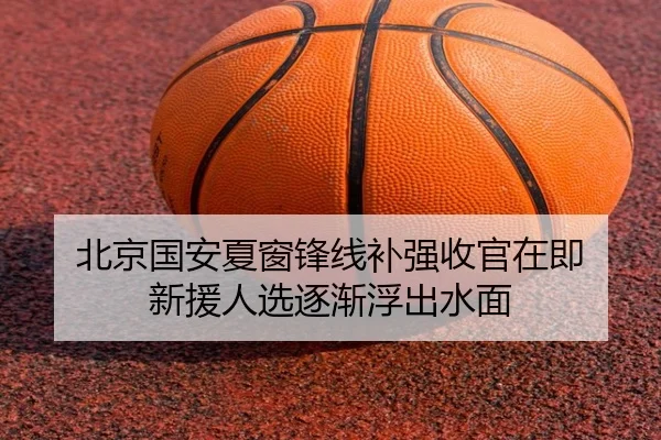 北京国安夏窗锋线补强收官在即 新援人选逐渐浮出水面